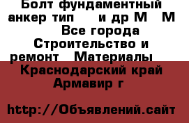 Болт фундаментный анкер тип 1.1 и др М20-М50 - Все города Строительство и ремонт » Материалы   . Краснодарский край,Армавир г.